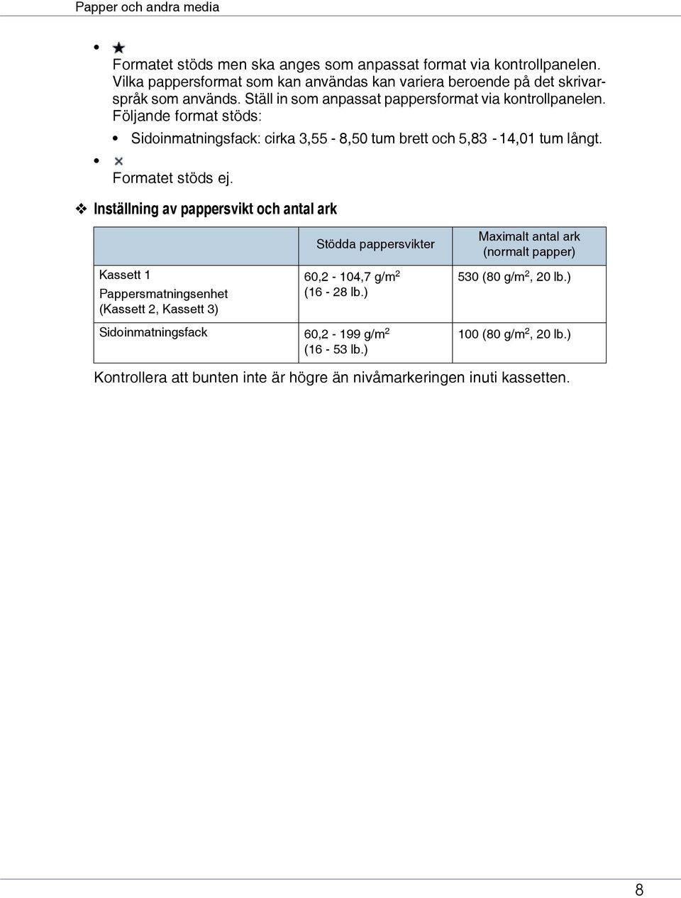 Följande format stöds: Sidoinmatningsfack: cirka 3,55-8,50 tum brett och 5,83-14,01 tum långt. Formatet stöds ej.