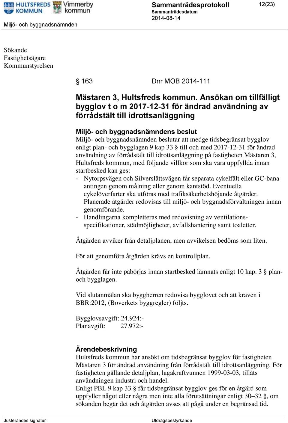 tidsbegränsat bygglov enligt plan- och bygglagen 9 kap 33 till och med 2017-12-31 för ändrad användning av förrådstält till idrottsanläggning på fastigheten Mästaren 3, Hultsfreds kommun, med