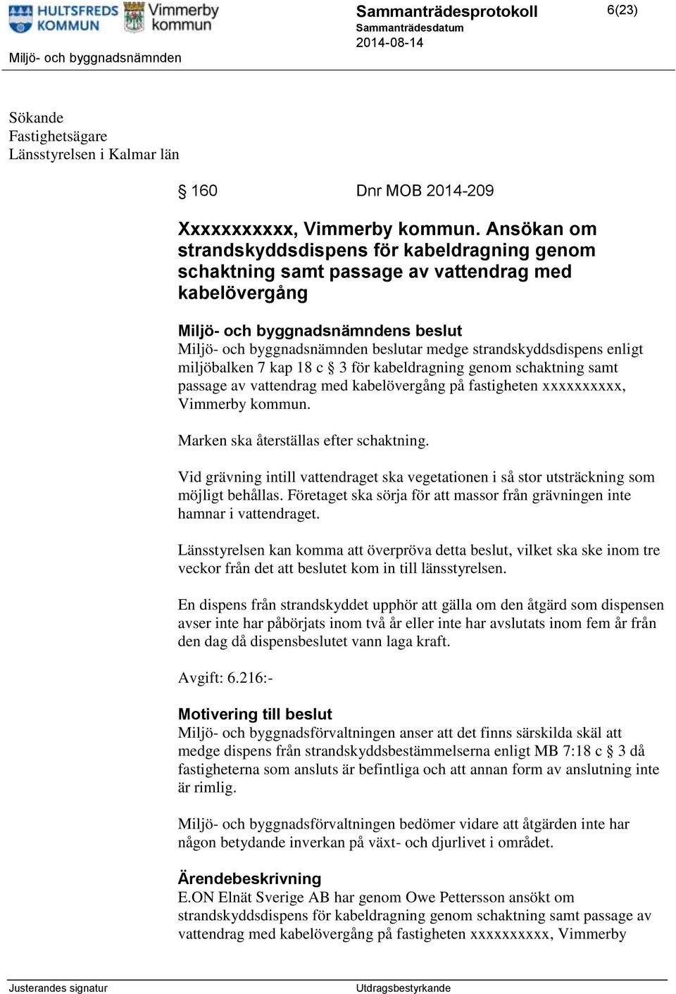 strandskyddsdispens enligt miljöbalken 7 kap 18 c 3 för kabeldragning genom schaktning samt passage av vattendrag med kabelövergång på fastigheten xxxxxxxxxx, Vimmerby kommun.