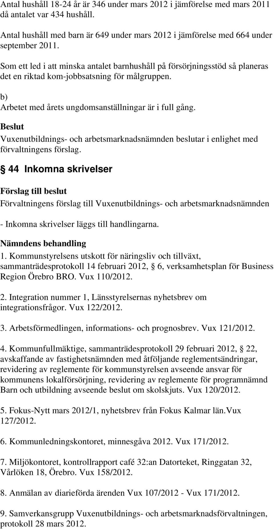 i enlighet med förvaltningens förslag. 44 Inkomna skrivelser - Inkomna skrivelser läggs till handlingarna. Nämndens behandling 1.