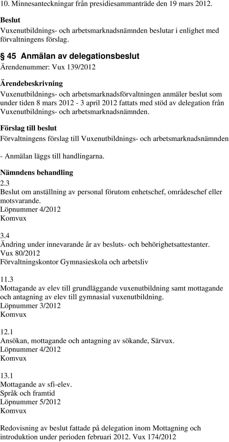 från Vuxenutbildnings- och arbetsmarknadsnämnden. - Anmälan läggs till handlingarna. Nämndens behandling 2.3 om anställning av personal förutom enhetschef, områdeschef eller motsvarande.