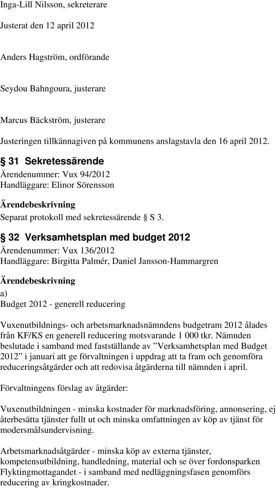 32 Verksamhetsplan med budget 2012 Ärendenummer: Vux 136/2012 Handläggare: Birgitta Palmér, Daniel Jansson-Hammargren a) Budget 2012 - generell reducering Vuxenutbildnings- och arbetsmarknadsnämndens