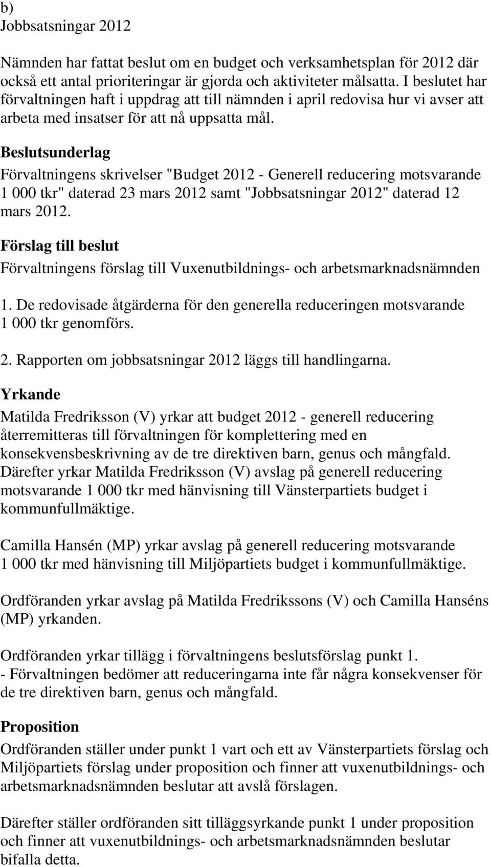 sunderlag Förvaltningens skrivelser "Budget 2012 - Generell reducering motsvarande 1 000 tkr" daterad 23 mars 2012 samt "Jobbsatsningar 2012" daterad 12 mars 2012. 1. De redovisade åtgärderna för den generella reduceringen motsvarande 1 000 tkr genomförs.