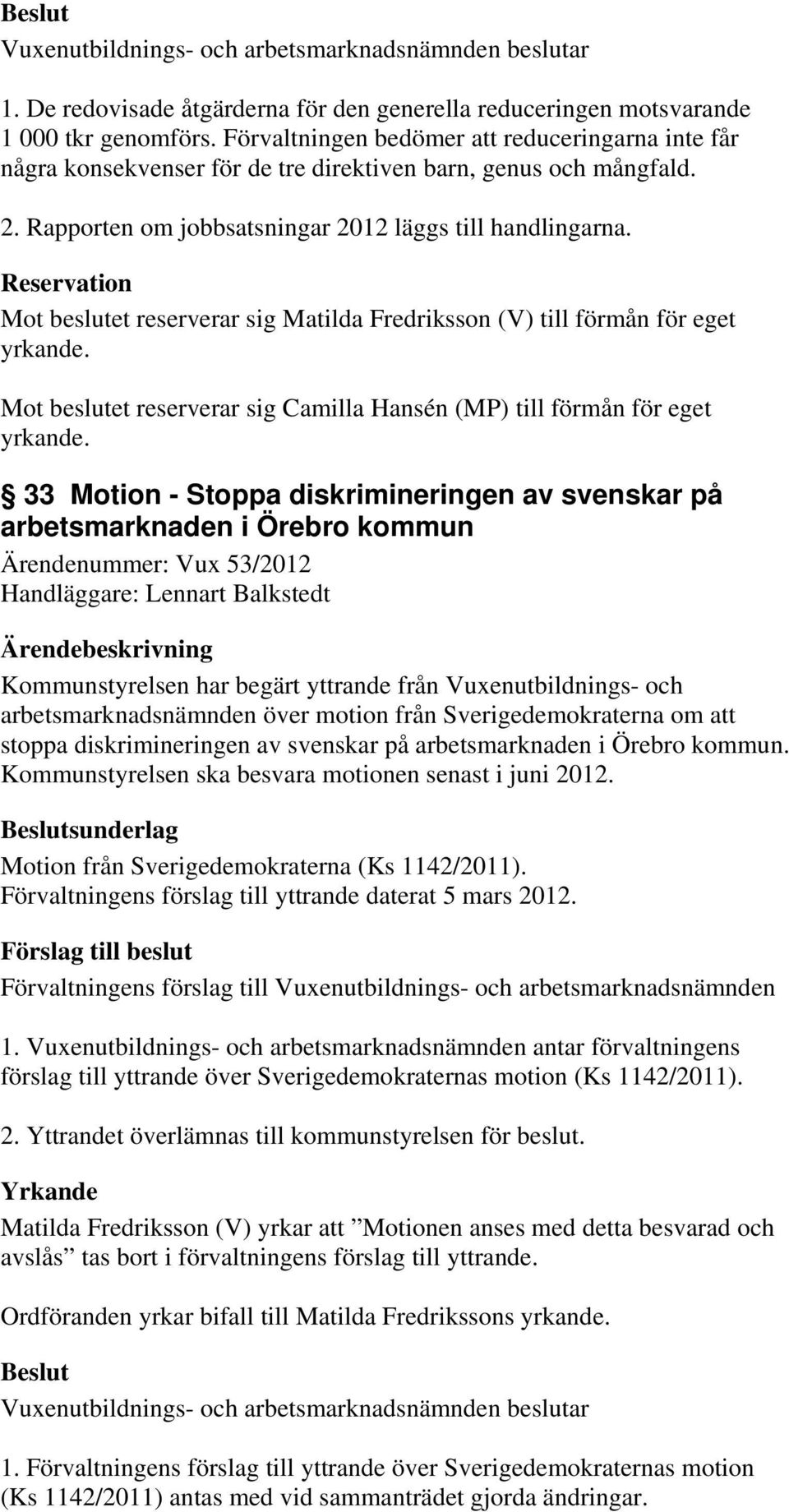 Reservation Mot beslutet reserverar sig Matilda Fredriksson (V) till förmån för eget yrkande. Mot beslutet reserverar sig Camilla Hansén (MP) till förmån för eget yrkande.