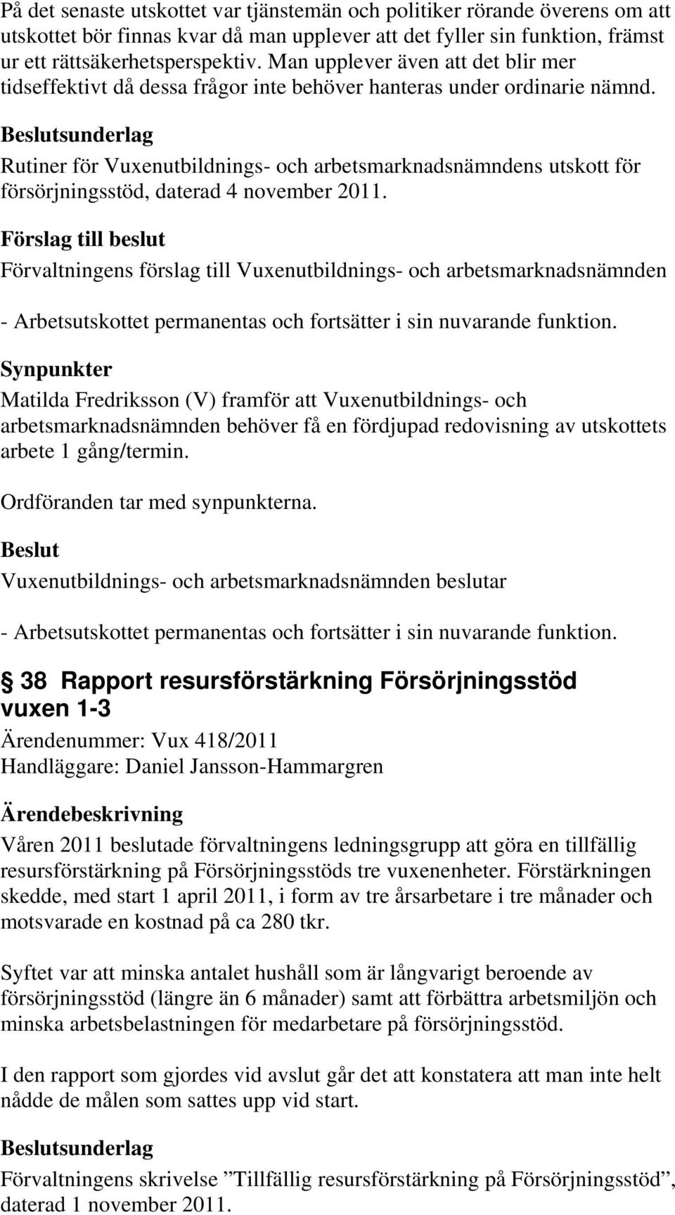 sunderlag Rutiner för Vuxenutbildnings- och arbetsmarknadsnämndens utskott för försörjningsstöd, daterad 4 november 2011. - Arbetsutskottet permanentas och fortsätter i sin nuvarande funktion.