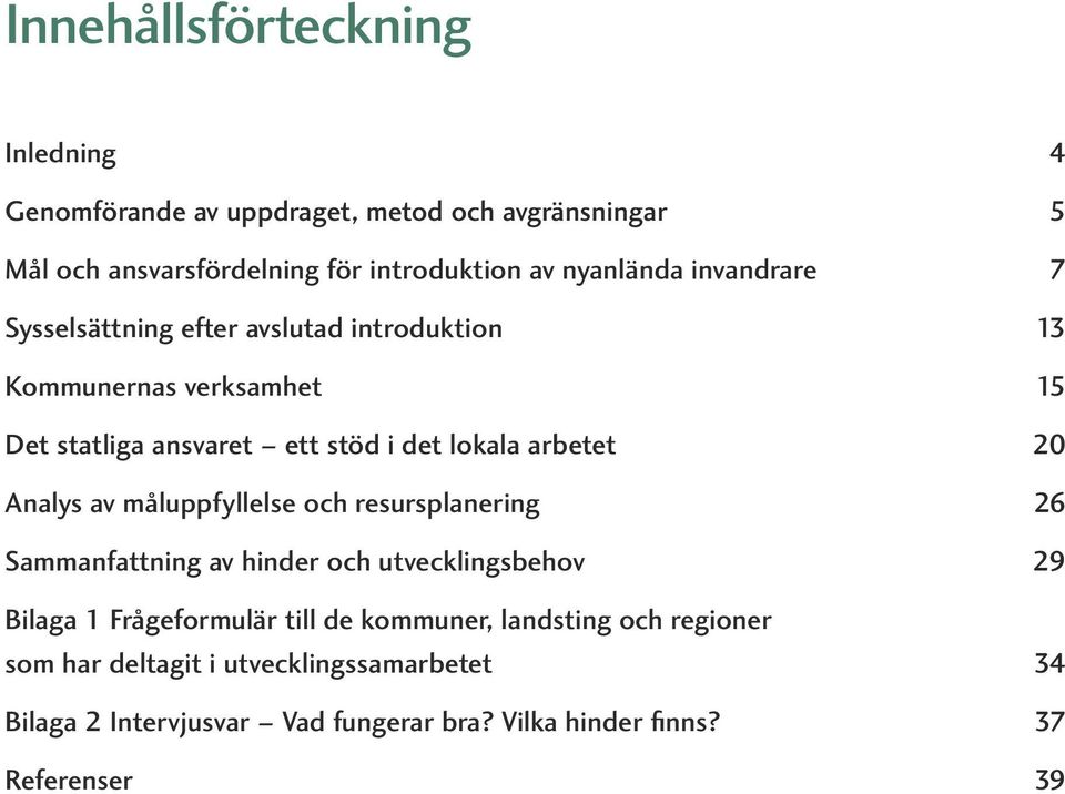 arbetet 20 Analys av måluppfyllelse och resursplanering 26 Sammanfattning av hinder och utvecklingsbehov 29 Bilaga 1 Frågeformulär till de