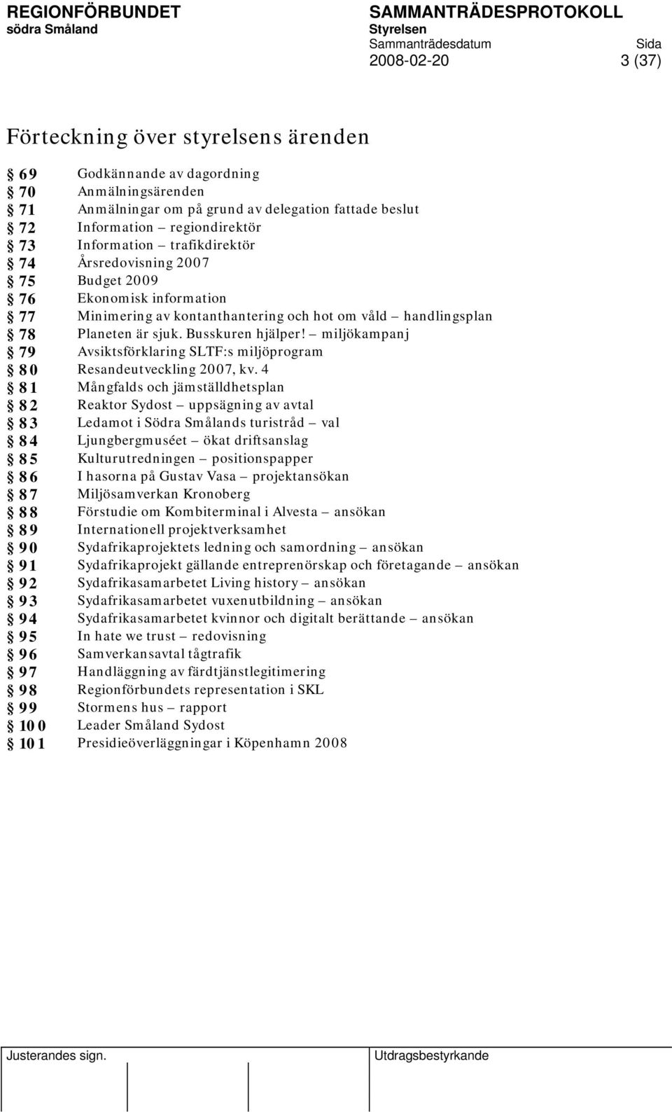 Busskuren hjälper! miljökampanj 79 Avsiktsförklaring SLTF:s miljöprogram 80 Resandeutveckling 2007, kv.