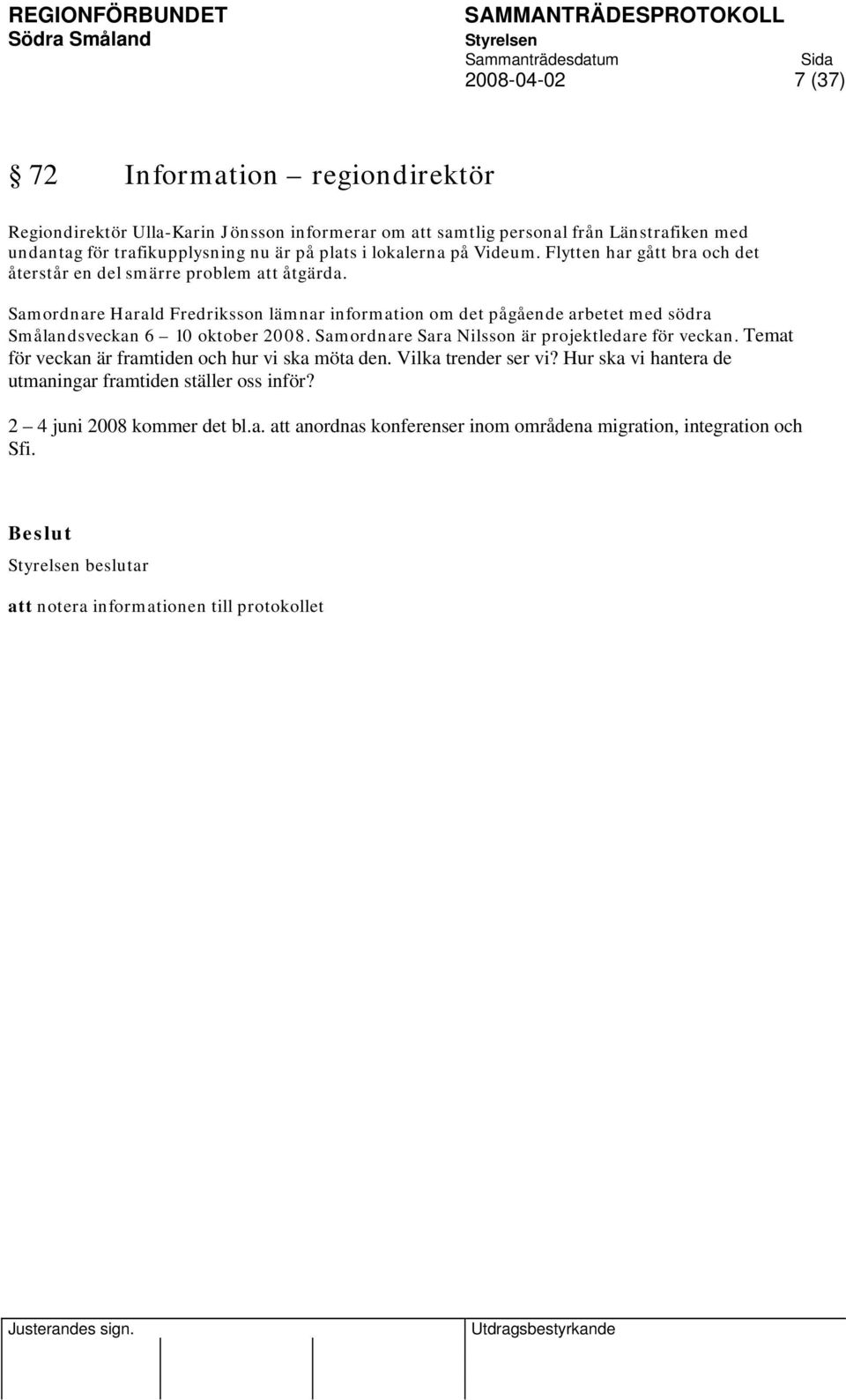 Samordnare Harald Fredriksson lämnar information om det pågående arbetet med södra Smålandsveckan 6 10 oktober 2008. Samordnare Sara Nilsson är projektledare för veckan.