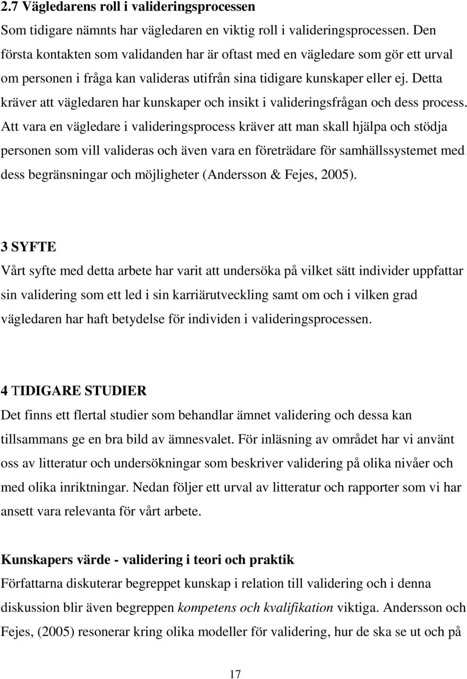 Detta kräver att vägledaren har kunskaper och insikt i valideringsfrågan och dess process.