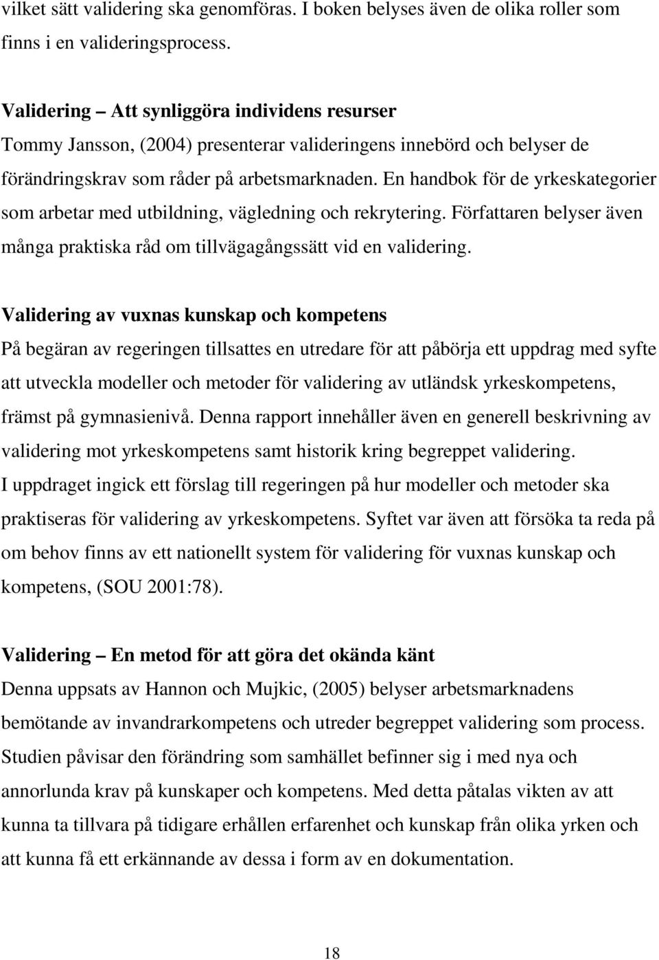 En handbok för de yrkeskategorier som arbetar med utbildning, vägledning och rekrytering. Författaren belyser även många praktiska råd om tillvägagångssätt vid en validering.