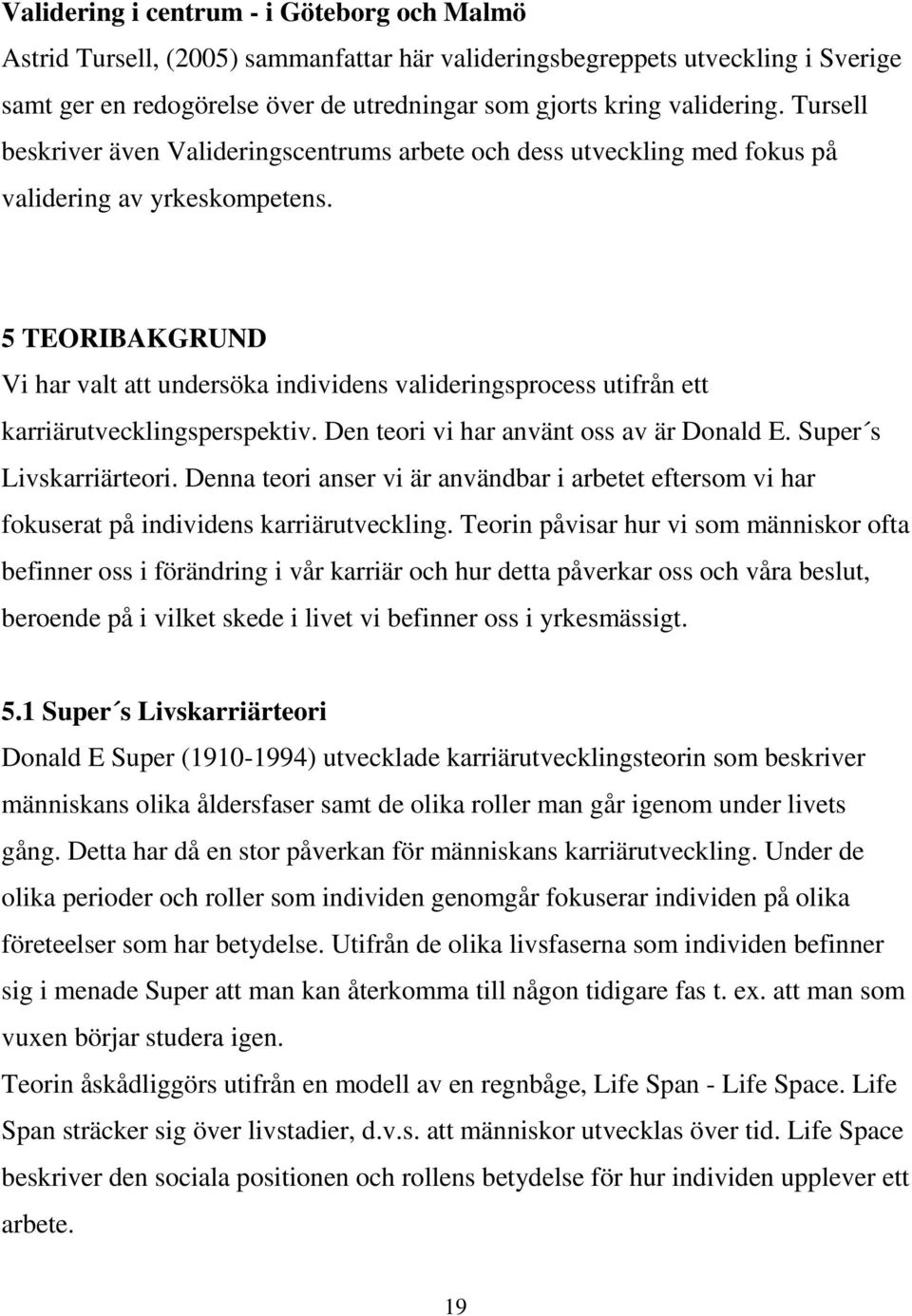 5 TEORIBAKGRUND Vi har valt att undersöka individens valideringsprocess utifrån ett karriärutvecklingsperspektiv. Den teori vi har använt oss av är Donald E. Super s Livskarriärteori.