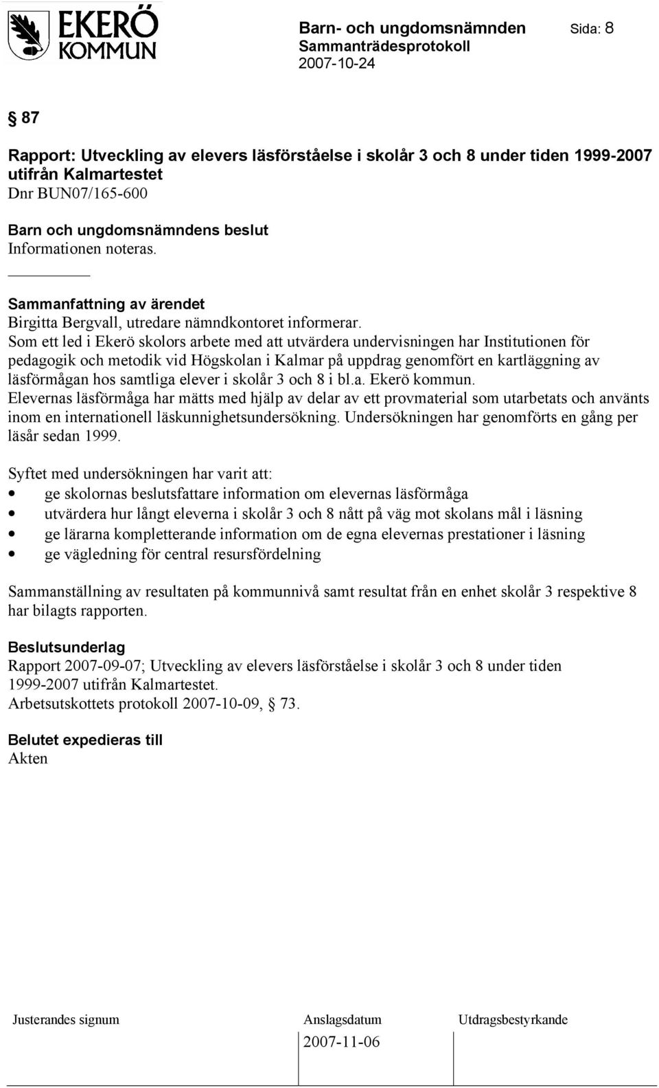 Som ett led i Ekerö skolors arbete med att utvärdera undervisningen har Institutionen för pedagogik och metodik vid Högskolan i Kalmar på uppdrag genomfört en kartläggning av läsförmågan hos samtliga