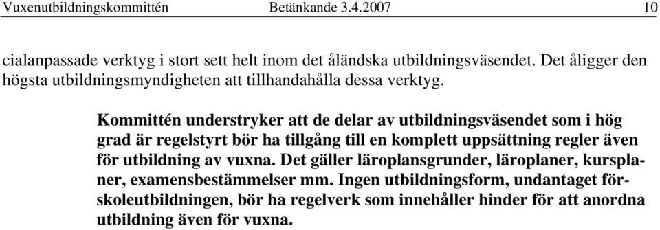 Kommittén understryker att de delar av utbildningsväsendet som i hög grad är regelstyrt bör ha tillgång till en komplett uppsättning regler även