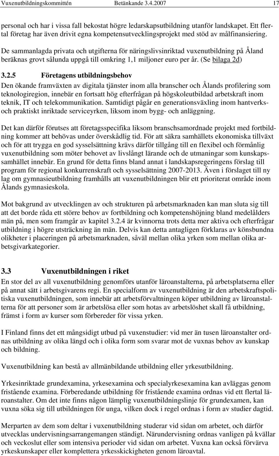 De sammanlagda privata och utgifterna för näringslivsinriktad vuxenutbildning på Åland beräknas grovt sålunda uppgå till omkring 1,1 miljoner euro per år. (Se bilaga 2d