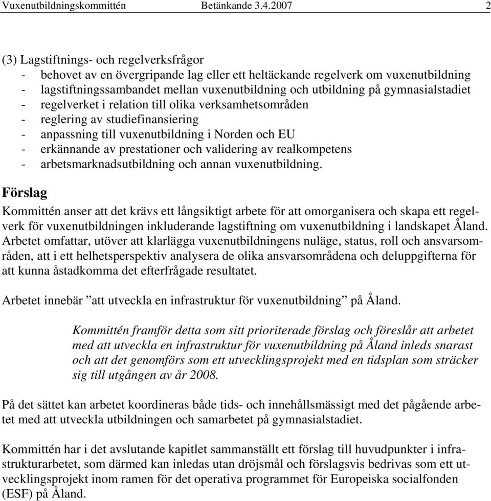 gymnasialstadiet - regelverket i relation till olika verksamhetsområden - reglering av studiefinansiering - anpassning till vuxenutbildning i Norden och EU - erkännande av prestationer och validering