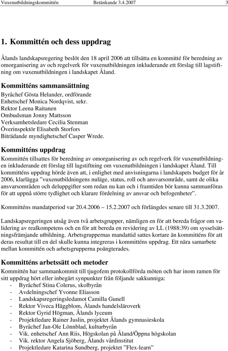 till lagstiftning om vuxenutbildningen i landskapet Åland. Kommitténs sammansättning Byråchef Gösta Helander, ordförande Enhetschef Monica Nordqvist, sekr.