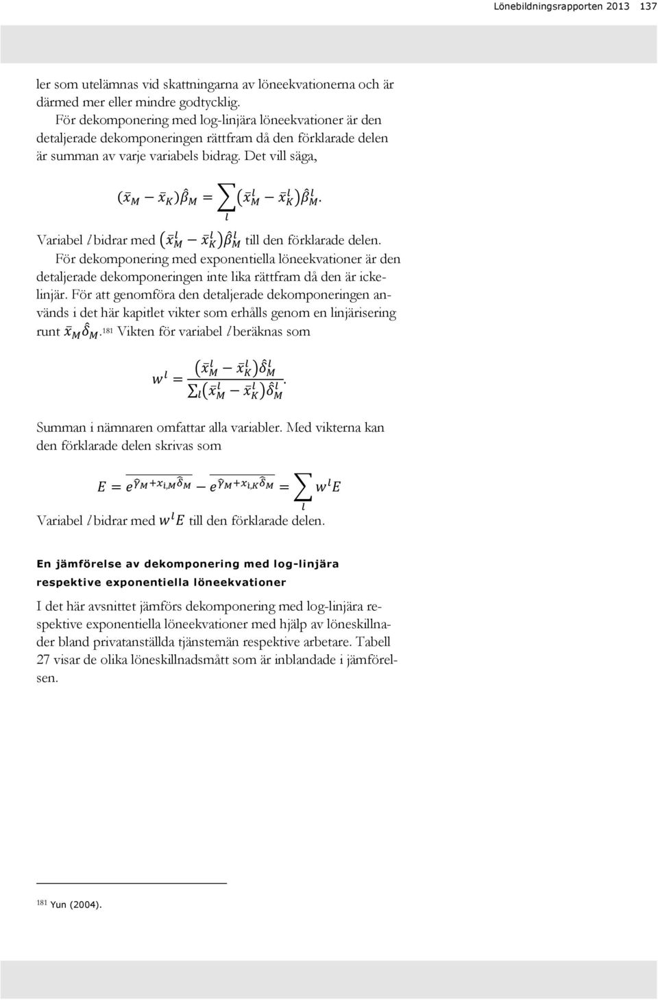 Det vill säga, ( ) Variabel l bidrar med ( ) till den förklarade delen. För dekomponering med exponentiella löneekvationer är den detaljerade dekomponeringen inte lika rättfram då den är ickelinjär.