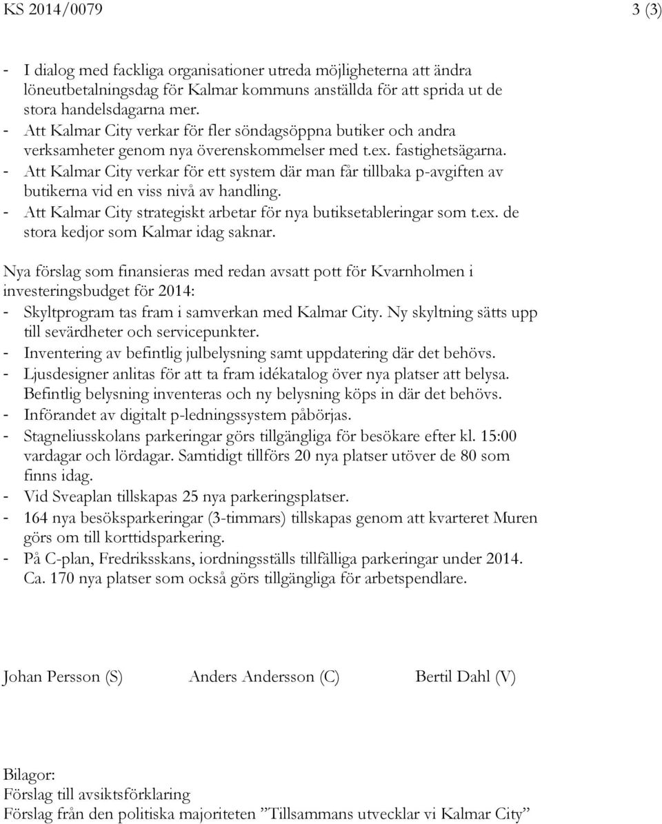 - Att Kalmar City verkar för ett system där man får tillbaka p-avgiften av butikerna vid en viss nivå av handling. - Att Kalmar City strategiskt arbetar för nya butiksetableringar som t.ex.