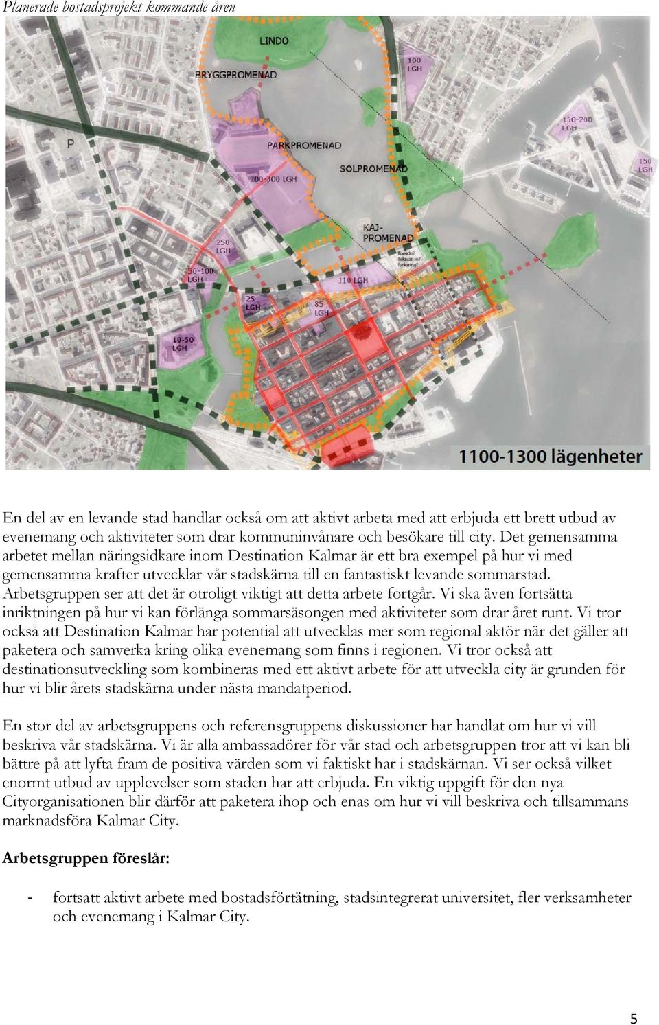 Arbetsgruppen ser att det är otroligt viktigt att detta arbete fortgår. Vi ska även fortsätta inriktningen på hur vi kan förlänga sommarsäsongen med aktiviteter som drar året runt.