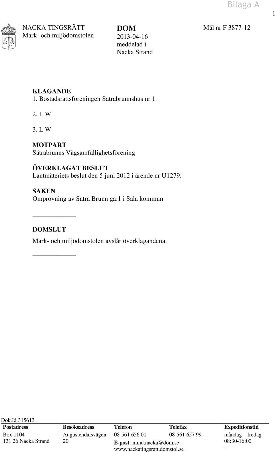 L W MOTPART Sätrabrunns Vägsamfällighetsförening ÖVERKLAGAT BESLUT Lantmäteriets beslut den 5 juni 2012 i ärende nr U1279.