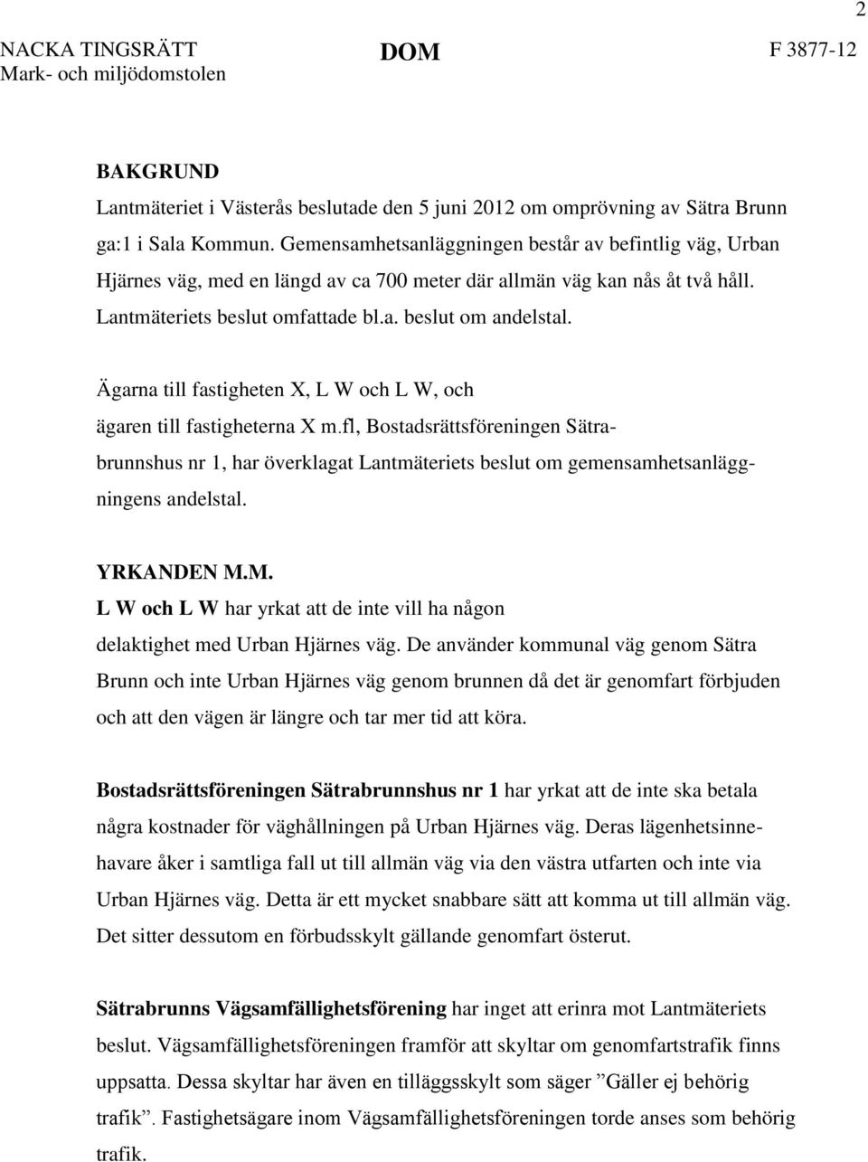 Ägarna till fastigheten X, L W och L W, och ägaren till fastigheterna X m.fl, Bostadsrättsföreningen Sätrabrunnshus nr 1, har överklagat Lantmäteriets beslut om gemensamhetsanläggningens andelstal.