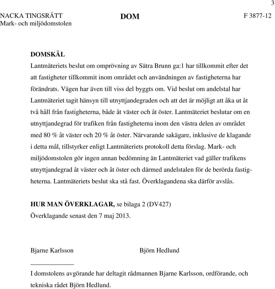 Vid beslut om andelstal har Lantmäteriet tagit hänsyn till utnyttjandegraden och att det är möjligt att åka ut åt två håll från fastigheterna, både åt väster och åt öster.