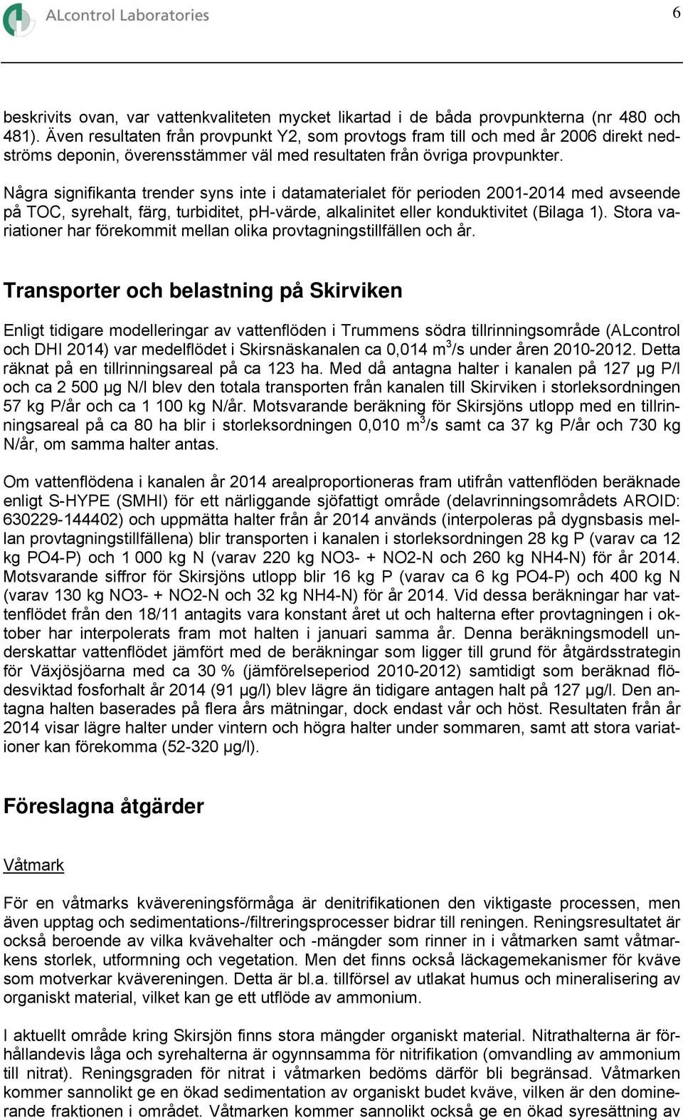 Några signifikanta trender syns inte i datamaterialet för perioden 21-214 med avseende på TOC, syrehalt, färg, turbiditet, ph-värde, alkalinitet eller konduktivitet (Bilaga 1).