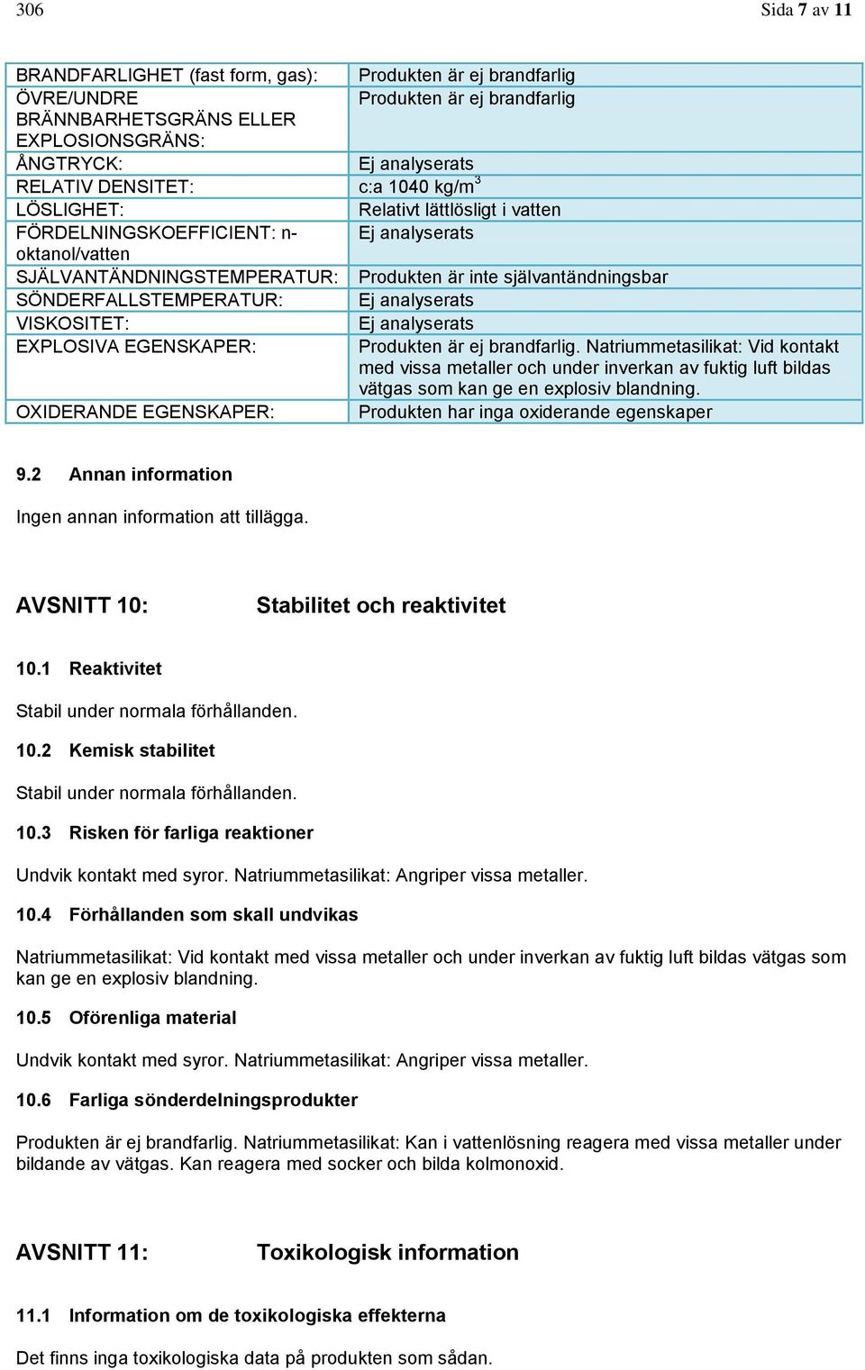 SÖNDERFALLSTEMPERATUR: Ej analyserats VISKOSITET: Ej analyserats EXPLOSIVA EGENSKAPER: Produkten är ej brandfarlig.