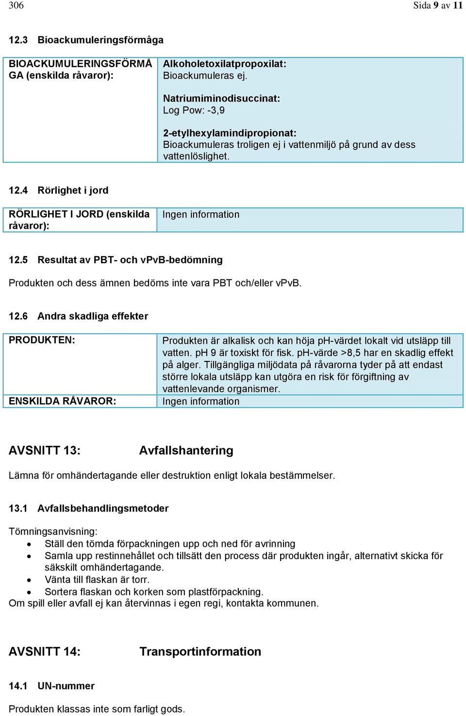 4 Rörlighet i jord RÖRLIGHET I JORD (enskilda råvaror): Ingen information 12.