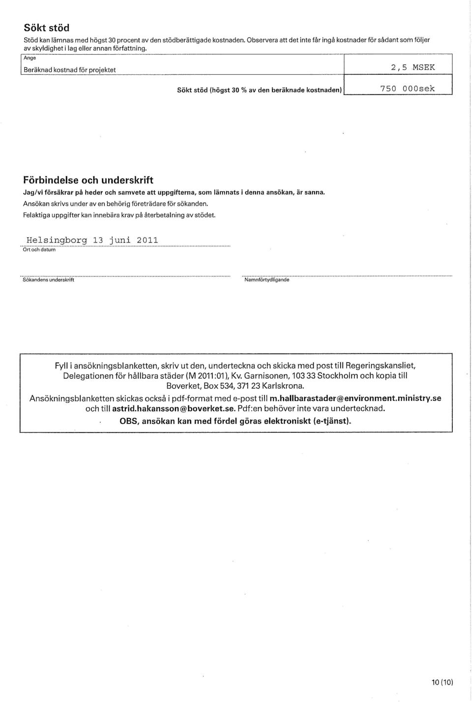 lämnats i denna ansökan, är sanna. Ansökan skrivs under av en behörig företrädare för sökanden. Felaktiga uppgifter kan innebära krav på återbetalning av stödet.