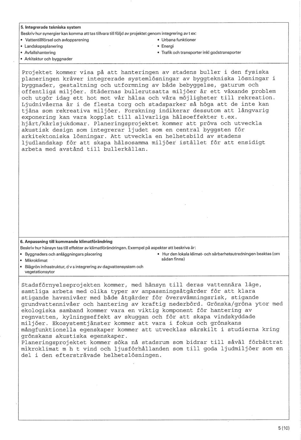 kräver integrerade systemlösningar av byggtekniska lösningar i byggnader, gestaltning och utformning av både bebyggelse, gaturum och offentliga miljöer.