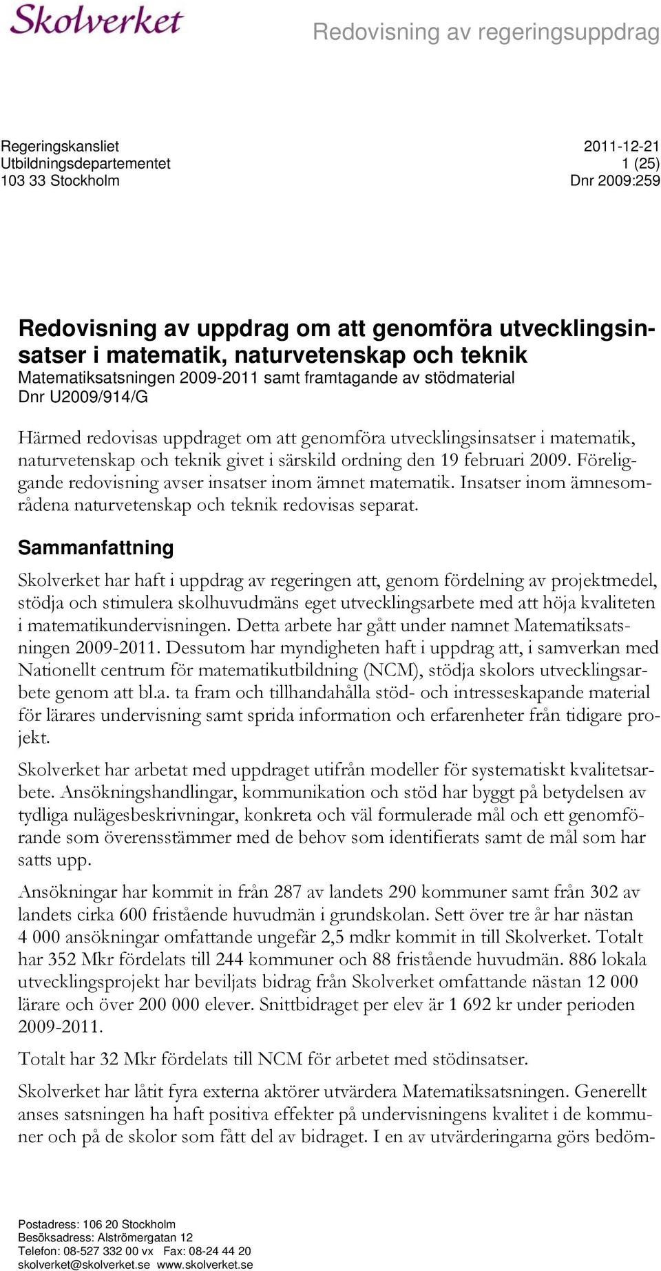 Föreliggande redovisning avser insatser inom ämnet matematik. Insatser inom ämnesområdena naturvetenskap och teknik redovisas separat.