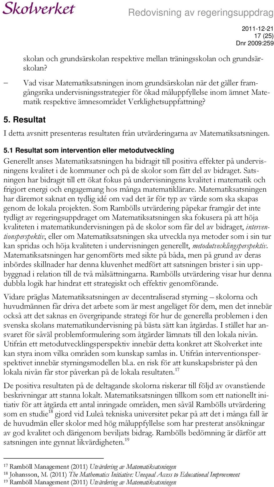 Resultat I detta avsnitt presenteras resultaten från utvärderingarna av Matematiksatsningen. 5.