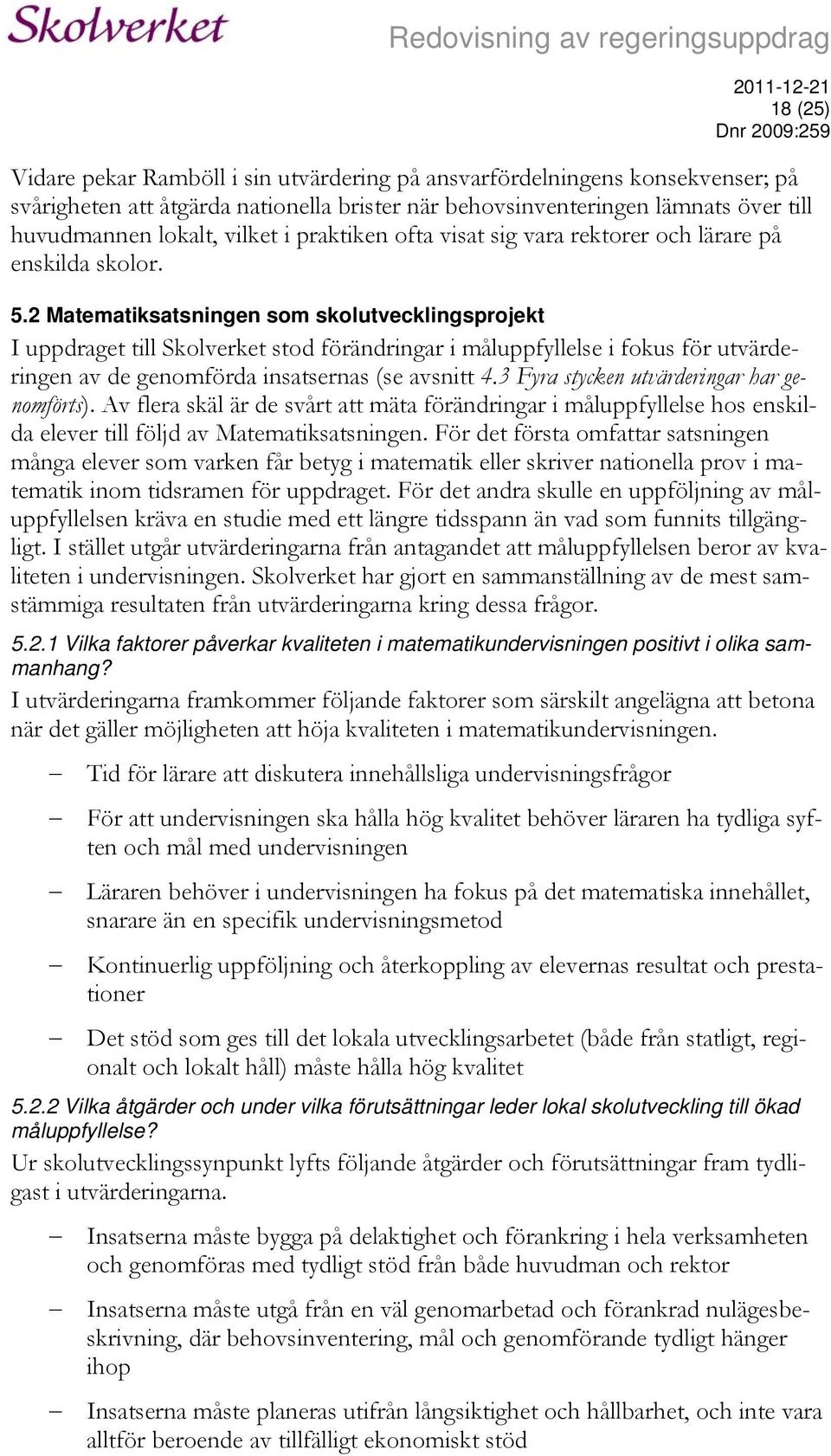 2 Matematiksatsningen som skolutvecklingsprojekt I uppdraget till Skolverket stod förändringar i måluppfyllelse i fokus för utvärderingen av de genomförda insatsernas (se avsnitt 4.