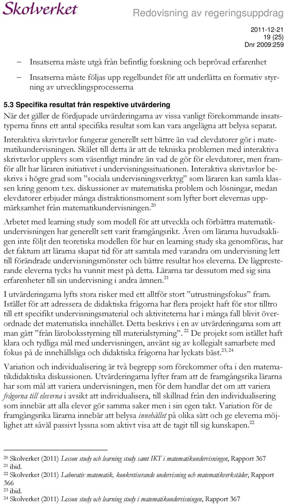 belysa separat. Interaktiva skrivtavlor fungerar generellt sett bättre än vad elevdatorer gör i matematikundervisningen.