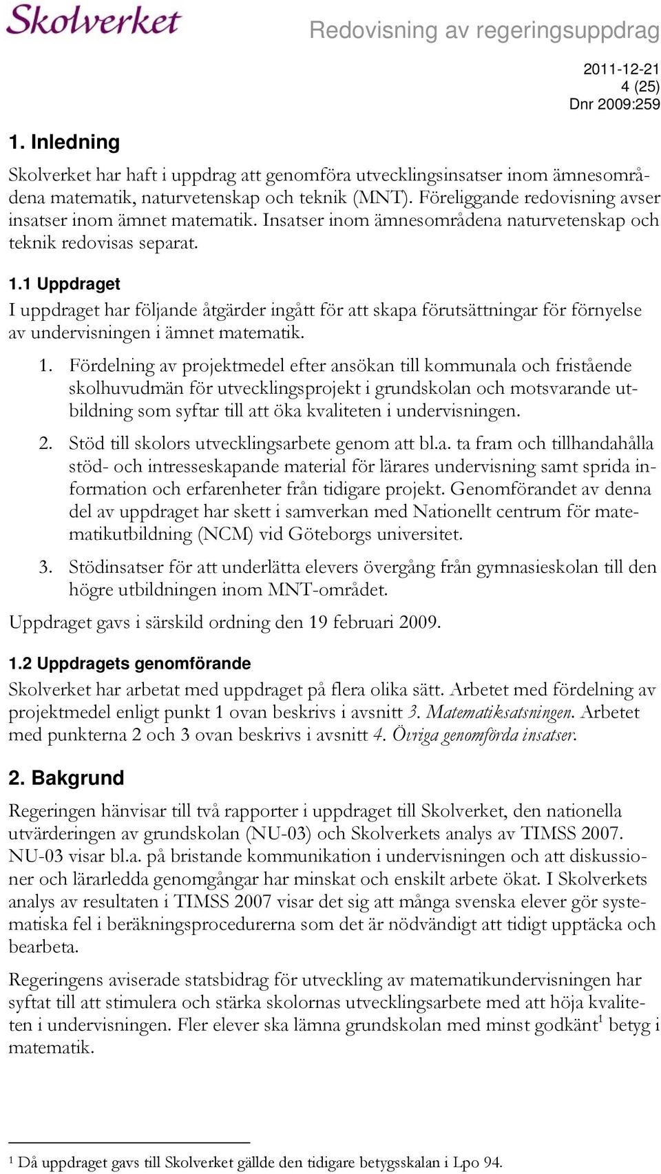 1 Uppdraget I uppdraget har följande åtgärder ingått för att skapa förutsättningar för förnyelse av undervisningen i ämnet matematik. 1.