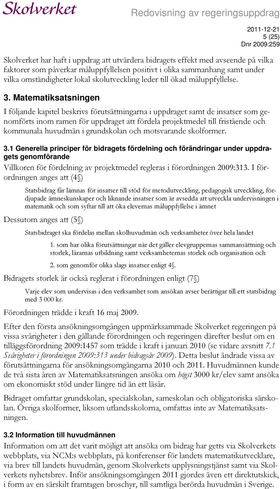 Matematiksatsningen I följande kapitel beskrivs förutsättningarna i uppdraget samt de insatser som genomförts inom ramen för uppdraget att fördela projektmedel till fristående och kommunala huvudmän