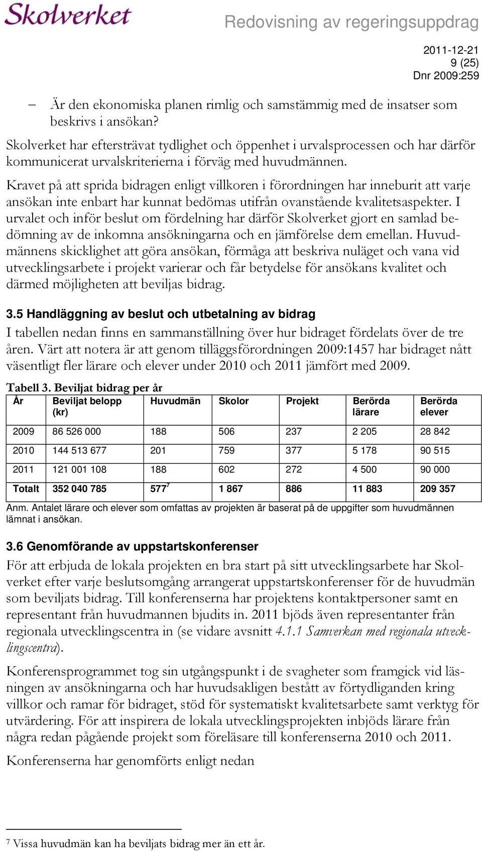 Kravet på att sprida bidragen enligt villkoren i förordningen har inneburit att varje ansökan inte enbart har kunnat bedömas utifrån ovanstående kvalitetsaspekter.