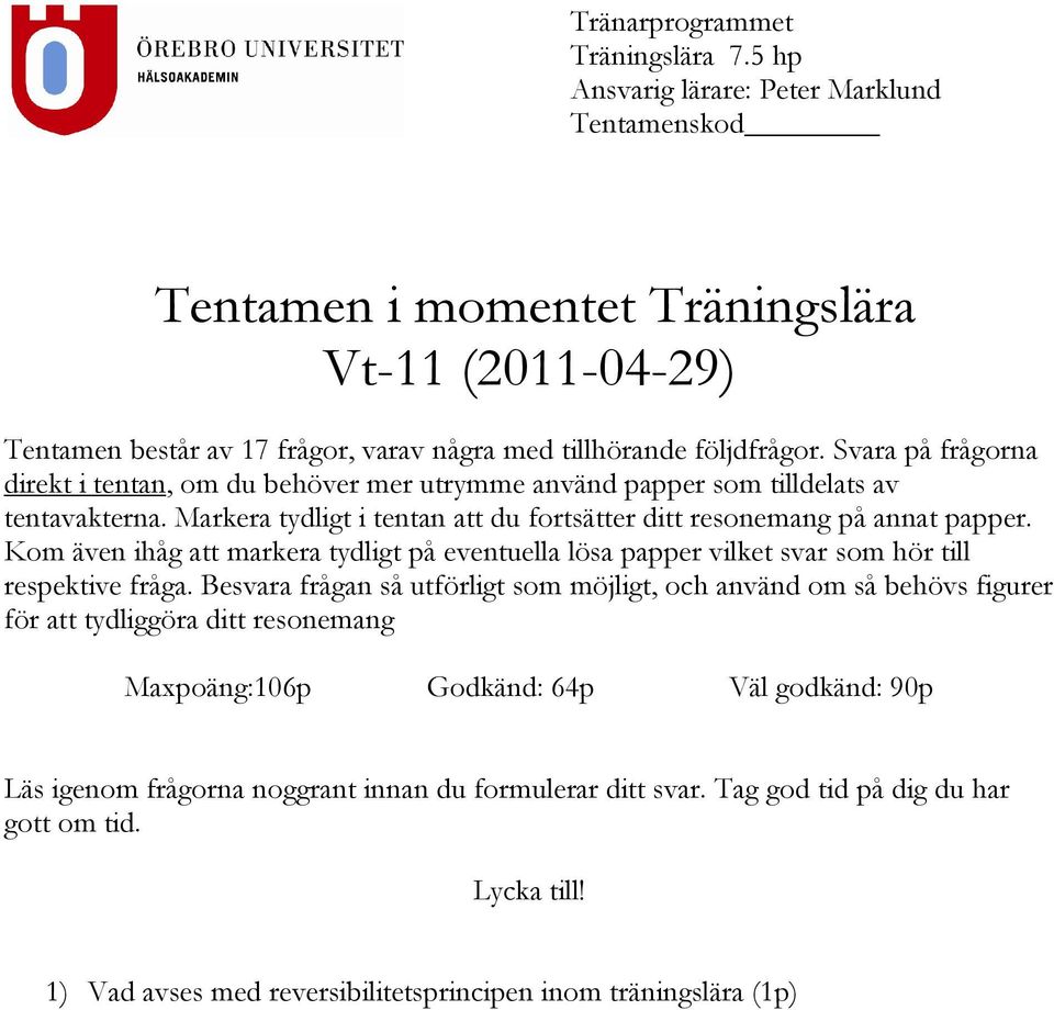 Svara på frågorna direkt i tentan, om du behöver mer utrymme använd papper som tilldelats av tentavakterna. Markera tydligt i tentan att du fortsätter ditt resonemang på annat papper.