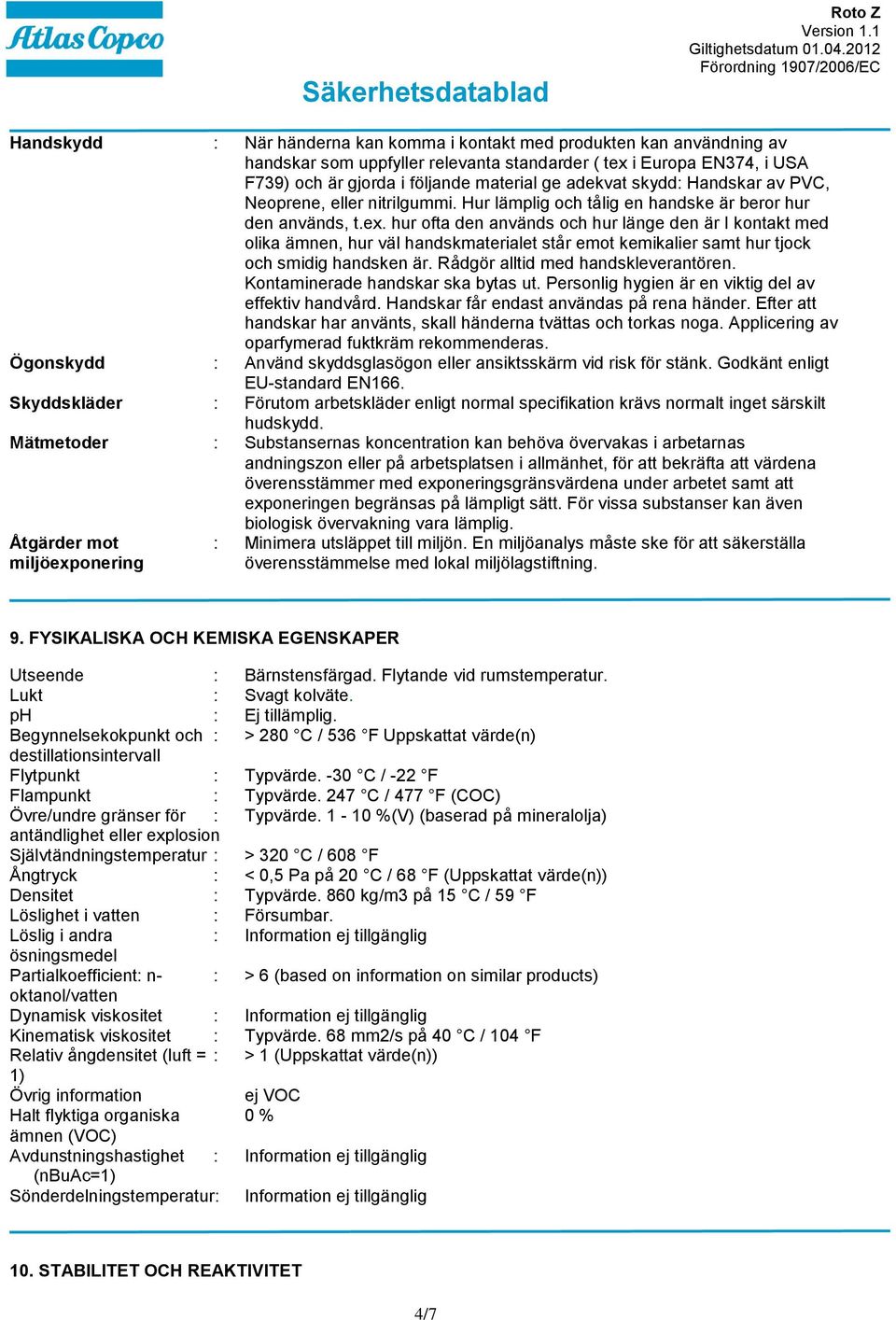 hur ofta den används och hur länge den är I kontakt med olika ämnen, hur väl handskmaterialet står emot kemikalier samt hur tjock och smidig handsken är. Rådgör alltid med handskleverantören.