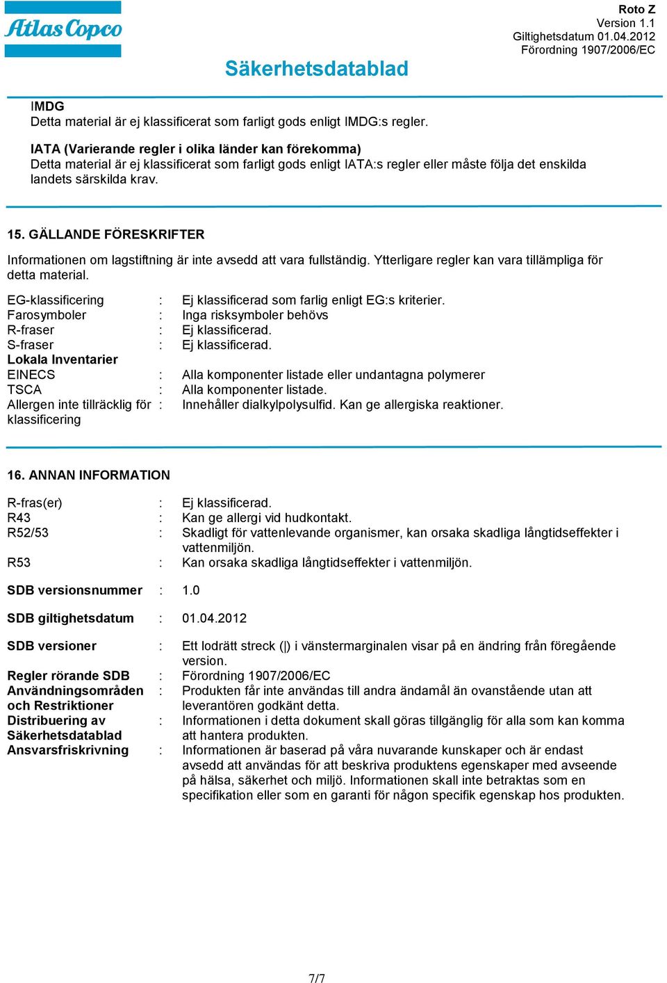 GÄLLANDE FÖRESKRIFTER Informationen om lagstiftning är inte avsedd att vara fullständig. Ytterligare regler kan vara tillämpliga för detta material.