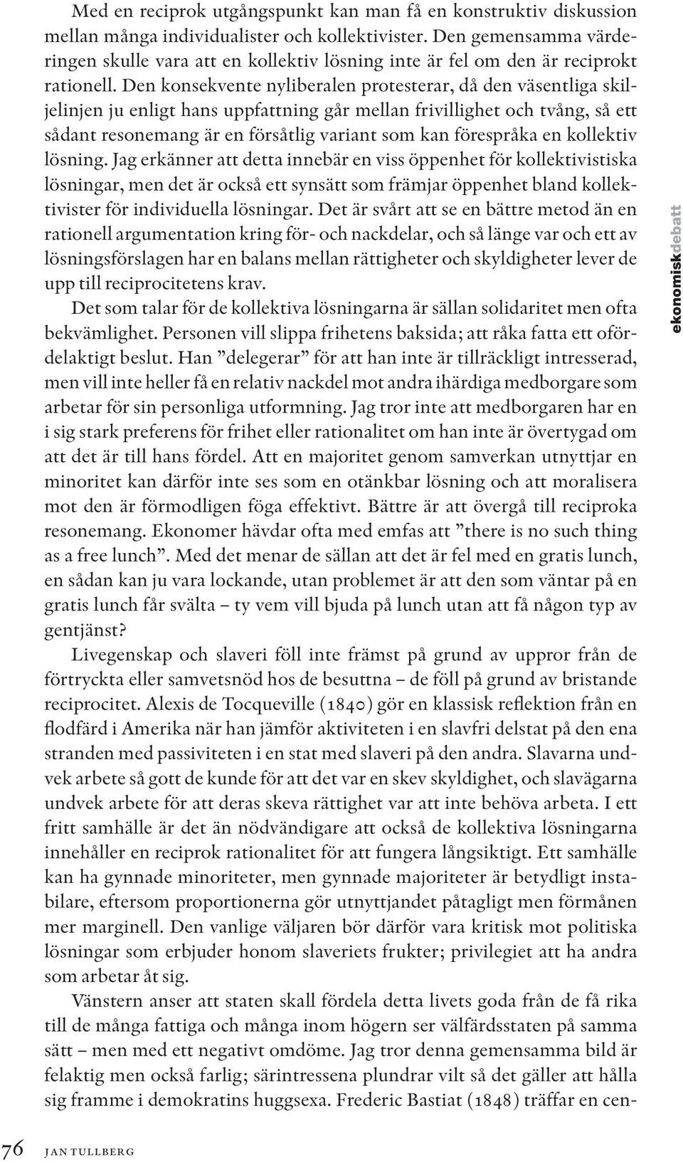 Den konsekvente nyliberalen protesterar, då den väsentliga skiljelinjen ju enligt hans uppfattning går mellan frivillighet och tvång, så ett sådant resonemang är en försåtlig variant som kan