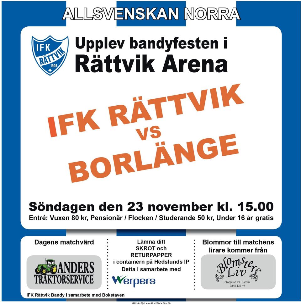 00 Entré: Vuxen 80 kr, Pensionär / Flocken / Studerande 50 kr, Under 16 år gratis Dagens matchvärd