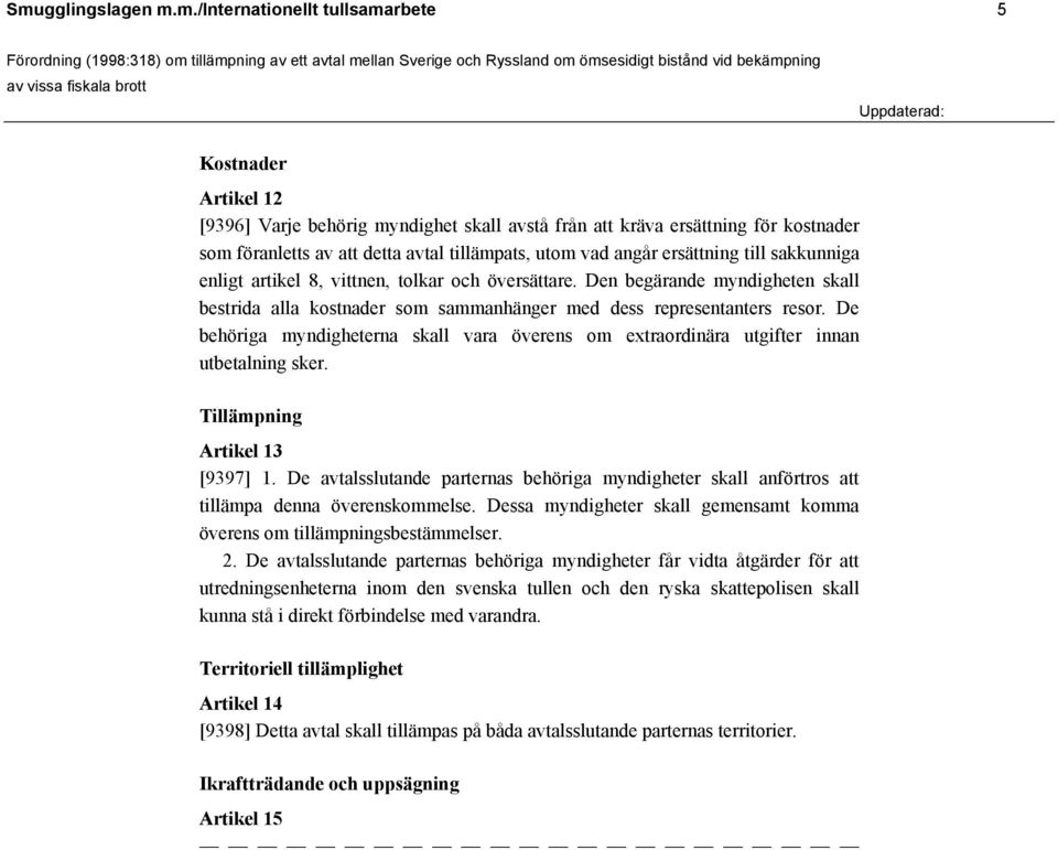 Den begärande myndigheten skall bestrida alla kostnader som sammanhänger med dess representanters resor. De behöriga myndigheterna skall vara överens om extraordinära utgifter innan utbetalning sker.