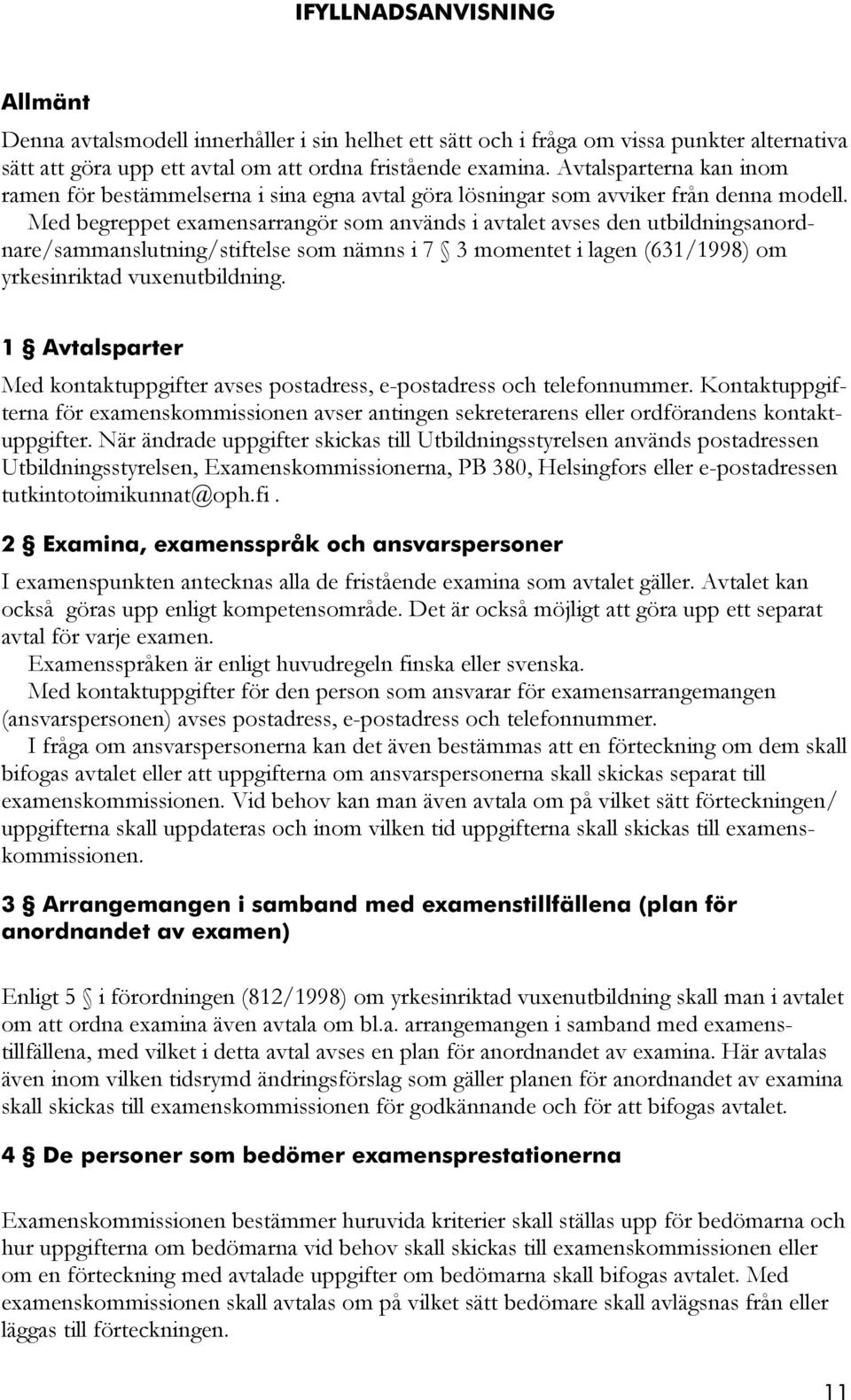 Med begreppet examensarrangör som används i avtalet avses den utbildningsanordnare/sammanslutning/stiftelse som nämns i 7 3 momentet i lagen (631/1998) om yrkesinriktad vuxenutbildning.