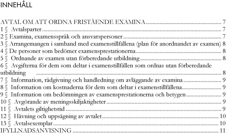 .. 8 6 Avgifterna för dem som deltar i examenstillfällen som ordnas utan förberedande utbildning... 8 7 Information, rådgivning och handledning om avläggande av examina.