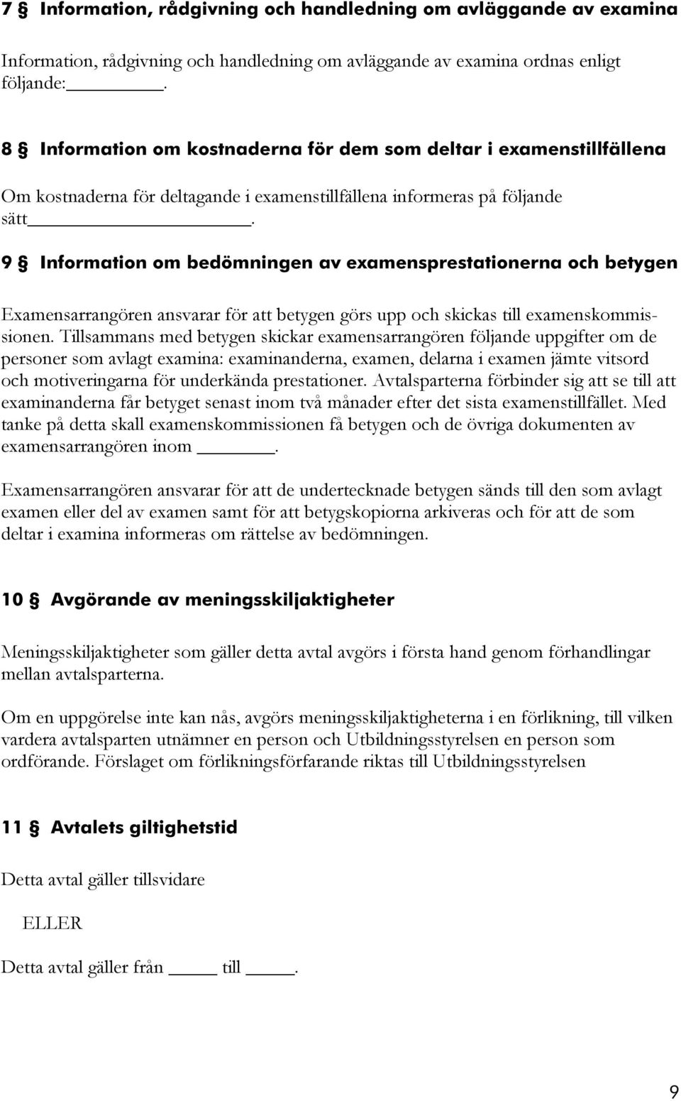 9 Information om bedömningen av examensprestationerna och betygen Examensarrangören ansvarar för att betygen görs upp och skickas till examenskommissionen.