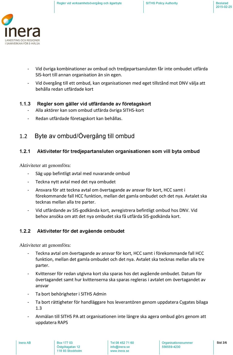 1.3 Regler sm gäller vid utfärdande av företagskrt - Alla aktörer kan sm mbud utfärda övriga SITHS-krt - Redan utfärdade företagskrt kan behållas. 1.2 