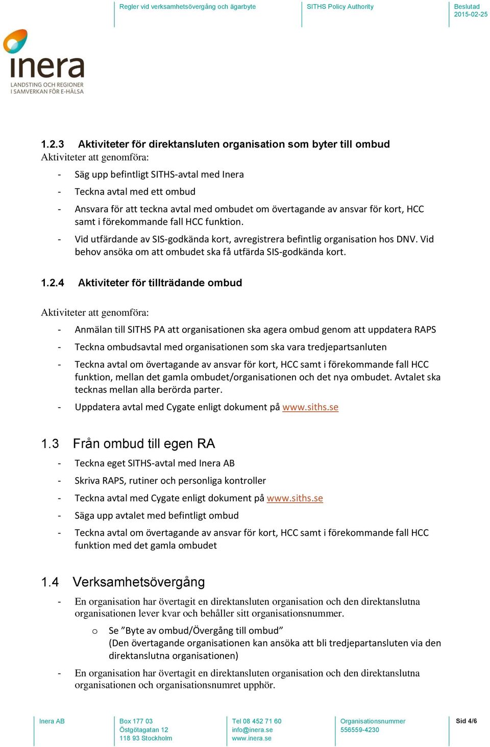 Vid behv ansöka m att mbudet ska få utfärda SIS-gdkända krt. 1.2.