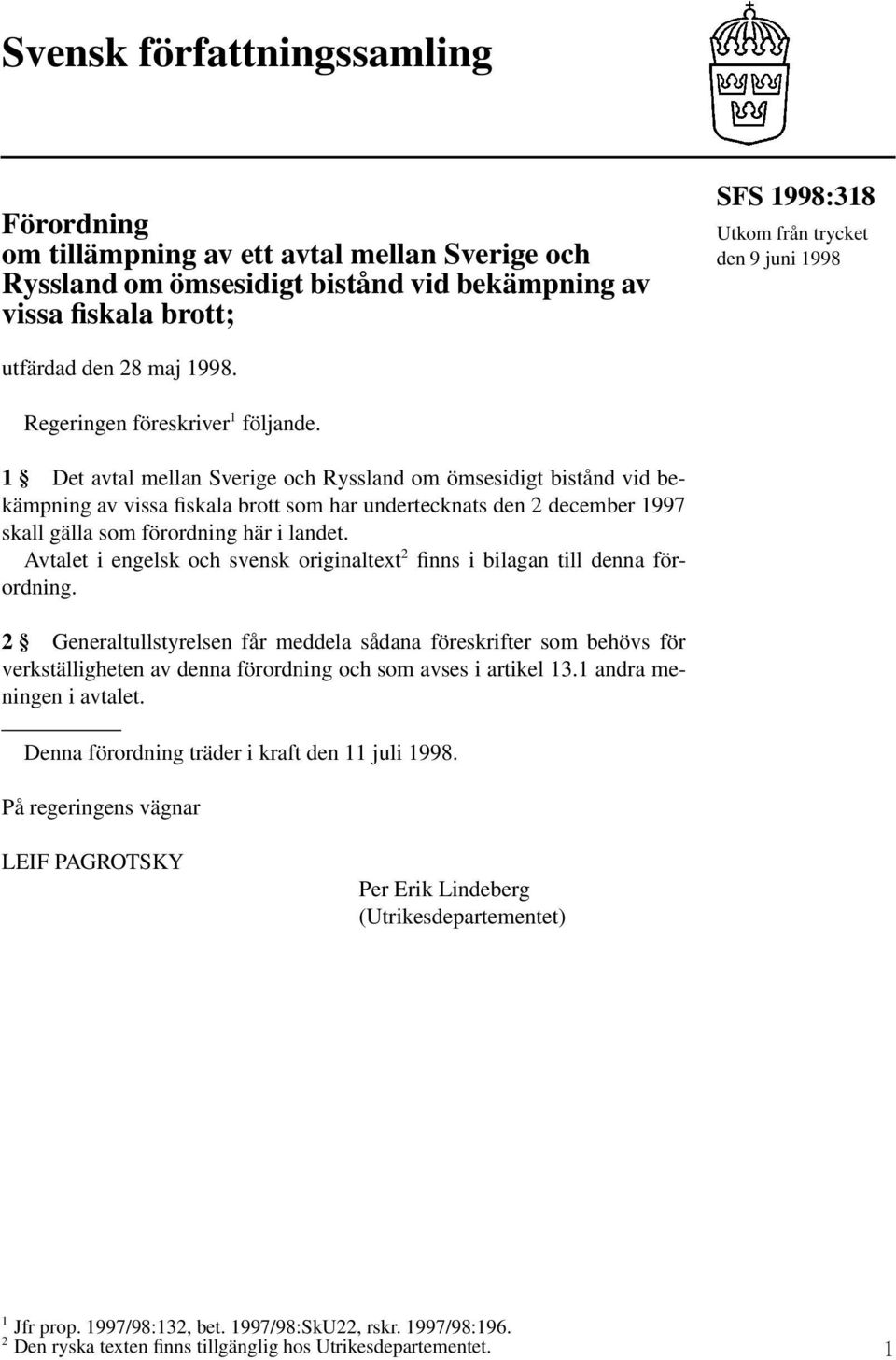 1 Det avtal mellan Sverige och Ryssland om ömsesidigt bistånd vid bekämpning av vissa fiskala brott som har undertecknats den 2 december 1997 skall gälla som förordning här i landet.